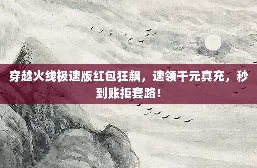 穿越火线极速版红包狂飙，速领千元真充，秒到账拒套路！